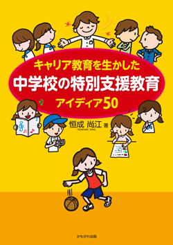 キャリア教育を生かした中学校の特別支援教育アィディア50