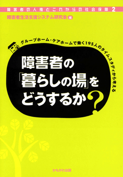 障害者の「暮らしの場」をどうするか?